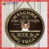 Welcome Hope You Brought Beer And Dog Treats, Brown Background, Personalized Wooden Signs