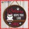 Welcome Hope You Like Cats, Chubby Personalized Cat Wooden Signs