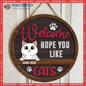 Welcome Hope You Like Cats, Chubby Personalized Cat Wooden Signs