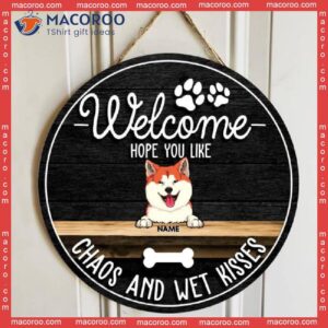 Welcome Hope You Like Chaos And Wet Kisses, Black Wooden Door Hanger, Personalized Dog Breeds Signs
