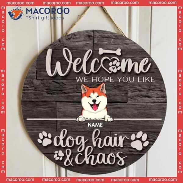 Welcome Hope You Like Dog Hair & Chaos, Wooden Door Hanger, Personalized Breeds Signs, Lovers Gifts