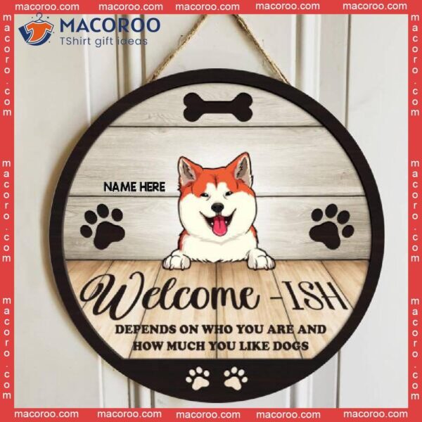 Welcome-ish Depends On How Much You Like Dogs, Rustic Wooden Door Hanger, Personalized Dog Signs, Housewarming Gift