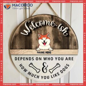 Welcome-ish Depends On Who You Are, Personalized Dog Breeds Rustic Wooden Signs, Front Door Decor
