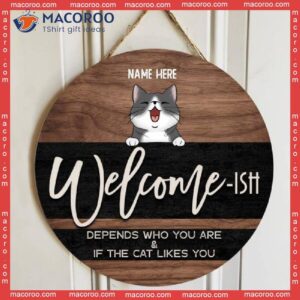 Welcome Ish Depends Who You & If The Cats Like You, Wooden Black Background, Personalized Cat Signs