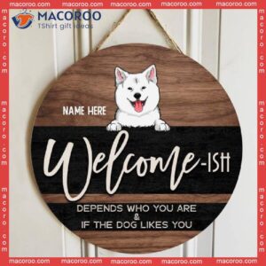 Welcome Ish Depends Who You & If The Dogs Like You, Wooden Black Background, Personalized Dog Signs