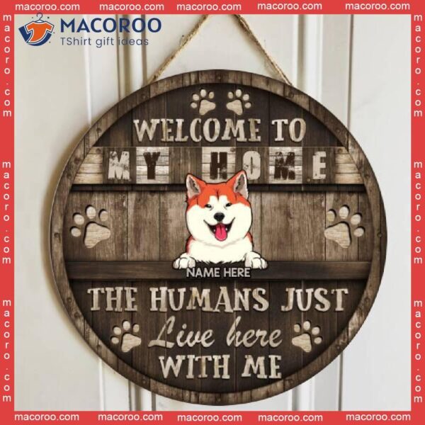 Welcome My House The Humans Just Live Here With Me, Rustic Wooden Door Hanger, Personalized Dog Breed Signs