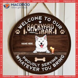 Welcome To Our Backyard Bar Proudly Serving Whatever You Bring, Laughing Dogs And Beverage, Personalized Dog Wooden Signs