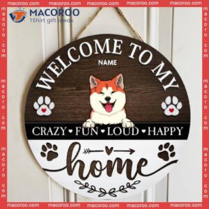 Welcome To Our Home Crazy Fun Loud Happy, Wooden Door Hanger, Personalized Dog Breeds Signs, Gifts For Lovers
