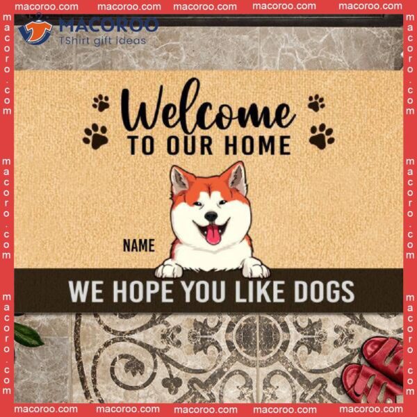 Welcome To Our Home Custom Doormat, Hope You Like Dogs Front Door Mat, Gifts For Dog Lovers