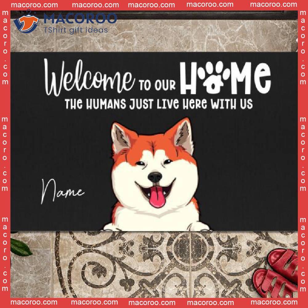 Welcome To Our Home Custom Doormat, The Humans Just Live Here Front Door Mat, Gifts For Pet Lovers