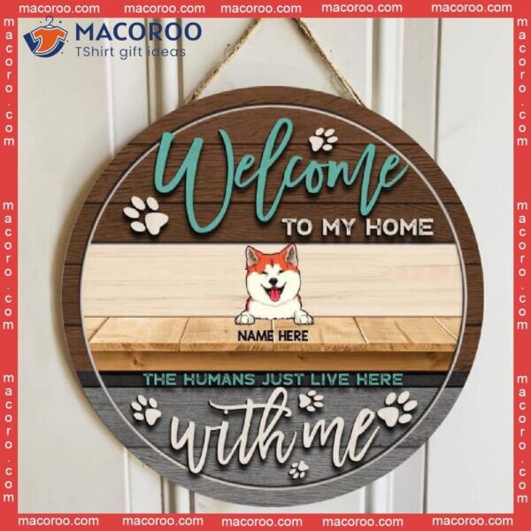 Welcome To Our Home The Human Just Live Here With Us, Custom Background, Personalized Dog Wooden Signs