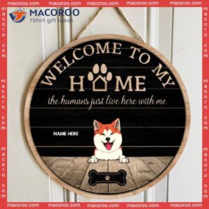 Welcome To Our House The Humans Just Live Here With Us, Personalized Dog Breeds Rustic Wooden Signs, Lovers Gifts