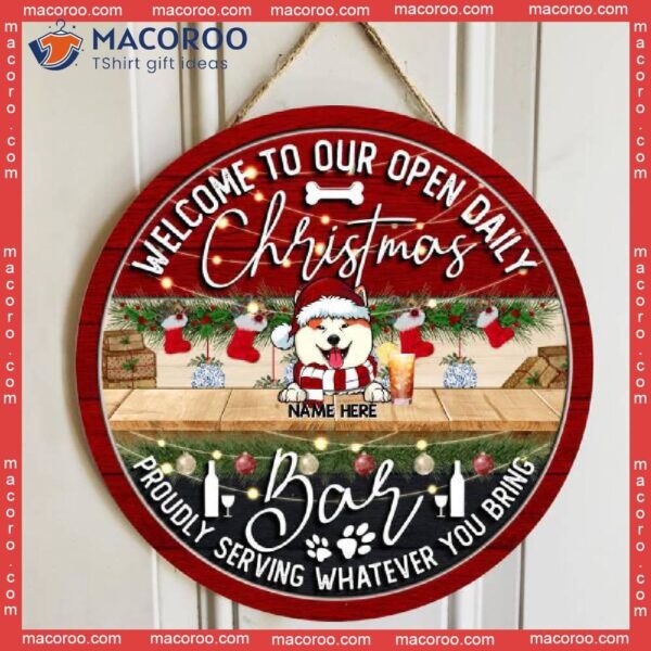 Welcome To Our Open Daily Christmas Proudly Serving Whatever Your Bring, Personalized Dog Wooden Signs