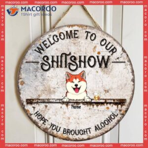 Welcome To Our Shitshow Hope You Brought Alcohol, Dog & Beverage Door Hanger, Personalized Breeds Wooden Signs