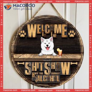 Welcome To Our Shitshow Hope You Brought Alcohol, Rustic Wooden Wreath, Personalized Dog Breeds Signs