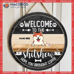 Welcome To The Shit Show Hope You Brought Coffee, Personalized Dog Breeds &amp; Cat Wooden Signs, Pet Lovers Gifts