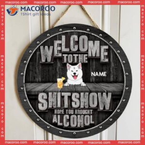 Welcome To The Shitshow Hope You Brought Alcohol, Black Wooden Background, Personalized Dog Signs