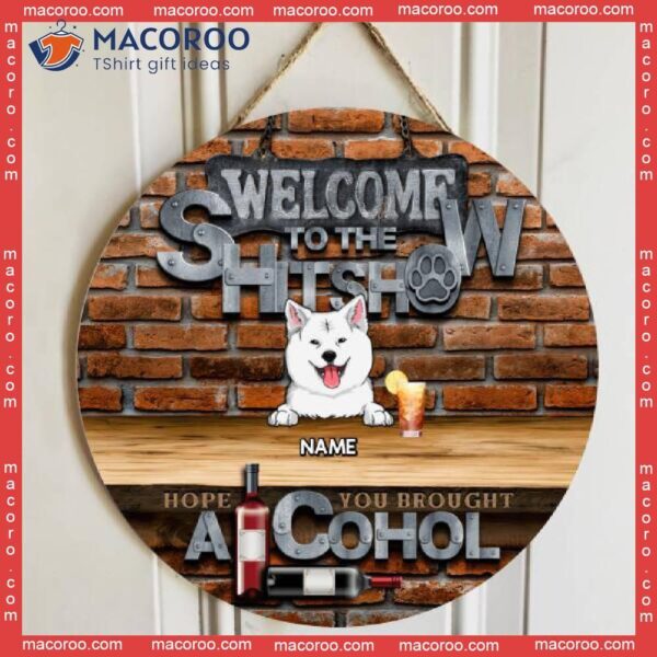 Welcome To The Shitshow Hope You Brought Alcohol, Brick Wall & Wine Door Hanger, Personalized Dog Breeds Wooden Signs