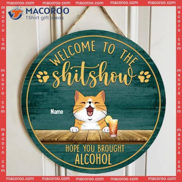 Welcome To The Shitshow Hope You Brought Alcohol, Cat & Beverage Rustic Door Hanger, Personalized Breeds Wooden Signs