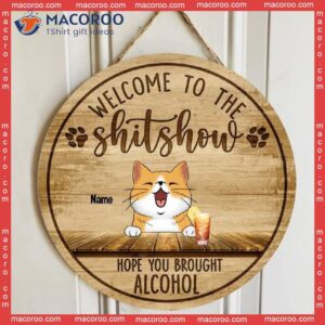Welcome To The Shitshow Hope You Brought Alcohol, Cat & Beverage Wooden Door Hanger, Personalized Breeds Signs
