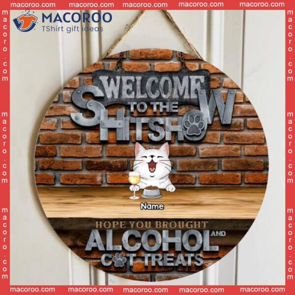 Welcome To The Shitshow Hope You Brought Alcohol & Cat Treats, Brick Wall, Personalized Breeds Rustic Wooden Signs