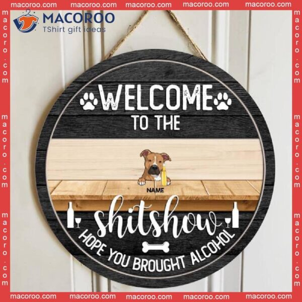 Welcome To The Shitshow Hope You Brought Alcohol, Cool Family Style, Personalized Dog & Cat Wooden Signs