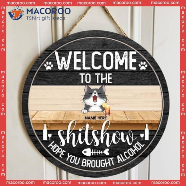 Welcome To The Shitshow Hope You Brought Alcohol, Custom Background, Personalized Cat Wooden Signs