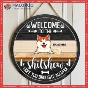 Welcome To The Shitshow Hope You Brought Alcohol, Custom Background, Personalized Dog & Cat Horse Wooden Signs