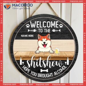 Welcome To The Shitshow Hope You Brought Alcohol, Personalized Dog &amp; Cat Wooden Signs