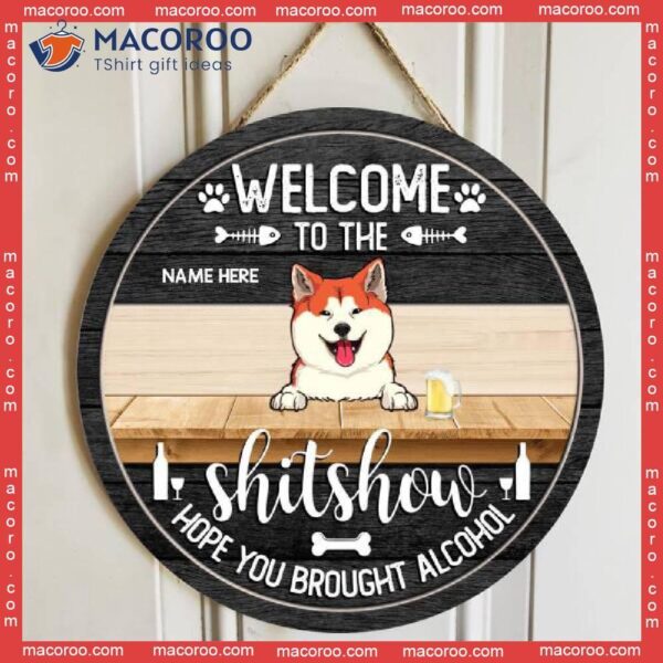 Welcome To The Shitshow Hope You Brought Alcohol, Personalized Dog & Cat Wooden Signs