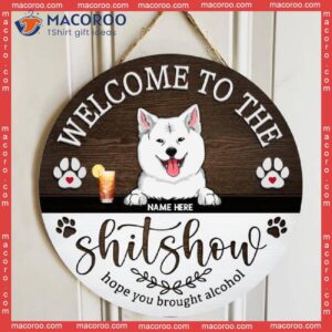 Welcome To The Shitshow Hope You Brought Alcohol, Dark Brown Wooden, Personalized Dog Wooden Signs