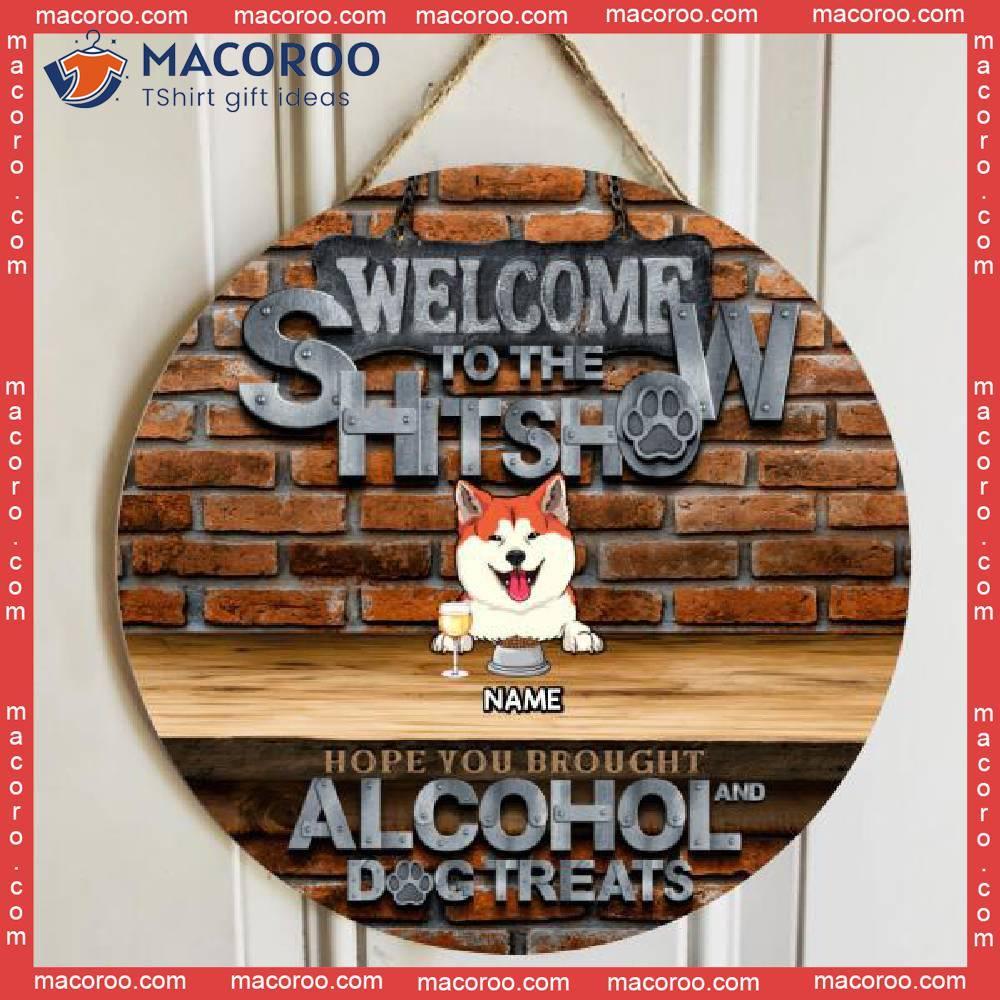 Welcome To The Shitshow Hope You Brought Alcohol & Dog Treats, Brick Wall, Personalized Breeds Rustic Wooden Signs