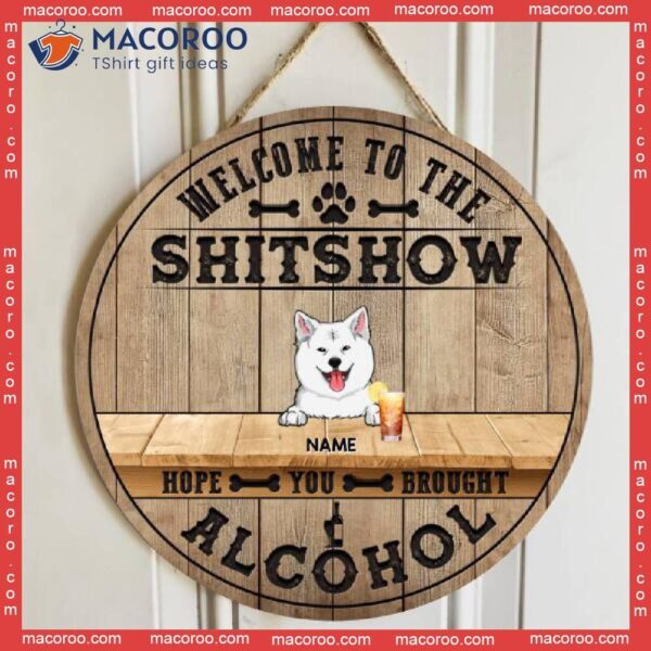 Welcome To The Shitshow Hope You Brought Alcohol, Natural Wooden Color Background, Personalized Dog Breeds Signs