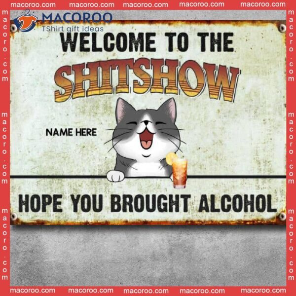 Welcome To The Shitshow Hope You Brought Alcohol, Personalized Cat Breeds Metal Sign, Outdoor Sign