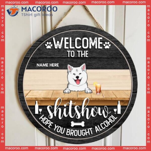 Welcome To The Shitshow, Hope You Brought Alcohol, Custom Dog Wooden Signs