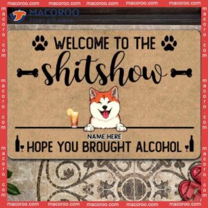 Welcome To The Shitshow Hope You Brought Alcohol Personalized Doormat, Gifts For Dog Lovers, Front Door Mat