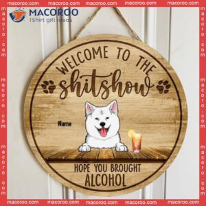 Welcome To The Shitshow Hope You Brought Alcohol, Pet & Beverage Wooden Door Hanger, Personalized Dog Cat Signs