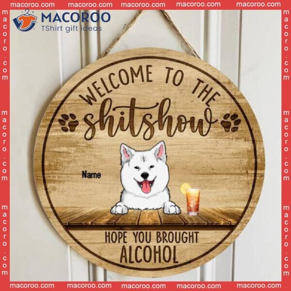 Welcome To The Shitshow Hope You Brought Alcohol, Pet & Beverage Wooden Door Hanger, Personalized Dog Cat Signs