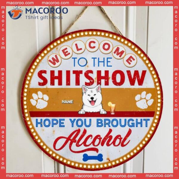 Welcome To The Shitshow Hope You Brought Alcohol, Retro Door Hanger, Personalized Dog Breeds Wooden Signs