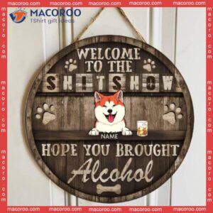 Welcome To The Shitshow Hope You Brought Alcohol, Rustic Wooden Door Hanger, Personalized Dog Breed Signs