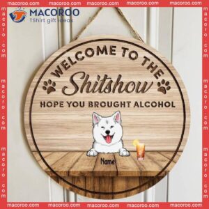 Welcome To The Shitshow Hope You Brought Alcohol, Sign, Wooden Door Hanger, Personalized Dog Breeds Signs