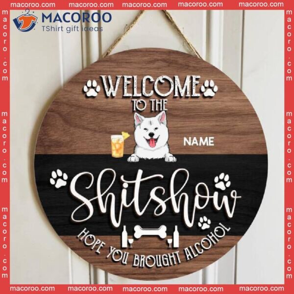 Welcome To The Shitshow Hope You Brought Alcohol, Wooden & Black Background, Personalized Dog Signs