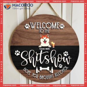Welcome To The Shitshow Hope You Brought Alcohol, Personalized Dog Wooden Signs