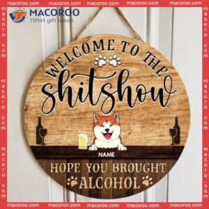 Welcome To The Shitshow Hope You Brought Alcohol, Wooden Door Hanger, Personalized Cat & Dog Signs