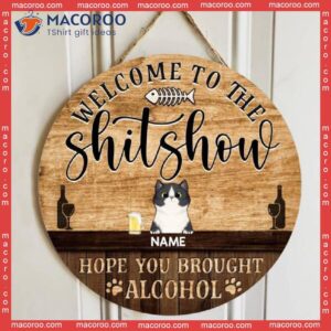 Welcome To The Shitshow Hope You Brought Alcohol, Wooden Door Hanger, Personalized Cat Signs