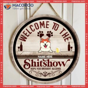 Welcome To The Shitshow Hope You Brought Alcohol, Wooden Vintage Door Hanger, Personalized Dog & Cat Signs