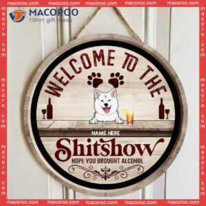Welcome To The Shitshow Hope You Brought Alcohol, Wooden Vintage, Personalized Dog Signs