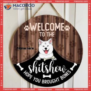 Welcome To The Shitshow Hope You Brought Bone, Cute Dog Breeds With Curtain, Personalized Wooden Signs