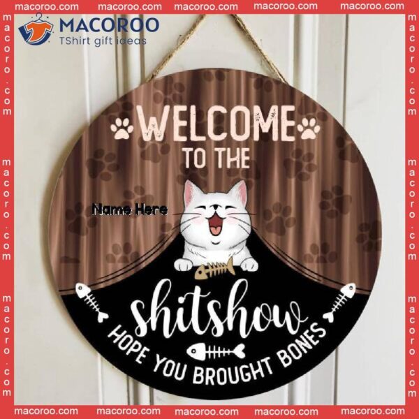 Welcome To The Shitshow Hope You Brought Bones, Cute Cat Breeds With Curtain, Personalized Wooden Signs