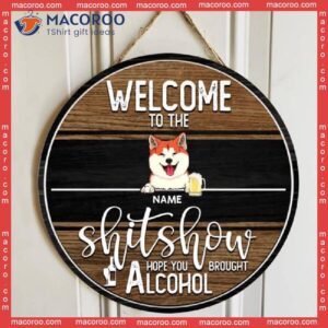 Welcome To The Shitshow Signs, Gifts For Pet Lovers, Hope You Brought Alcohol, Dog & Cat Custom Wooden Signs